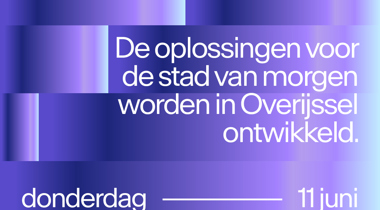 De oplossingen voor de stad van morgen worden in Overijssel ontwikkeld.  donderdag 11 juni