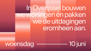 In Overijssel bouwen we woningen én pakken we de uitdagingen eromheen aan  woensdag 10 juni
