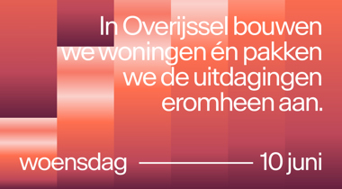 In Overijssel bouwen we woningen én pakken we de uitdagingen eromheen aan  woensdag 10 juni